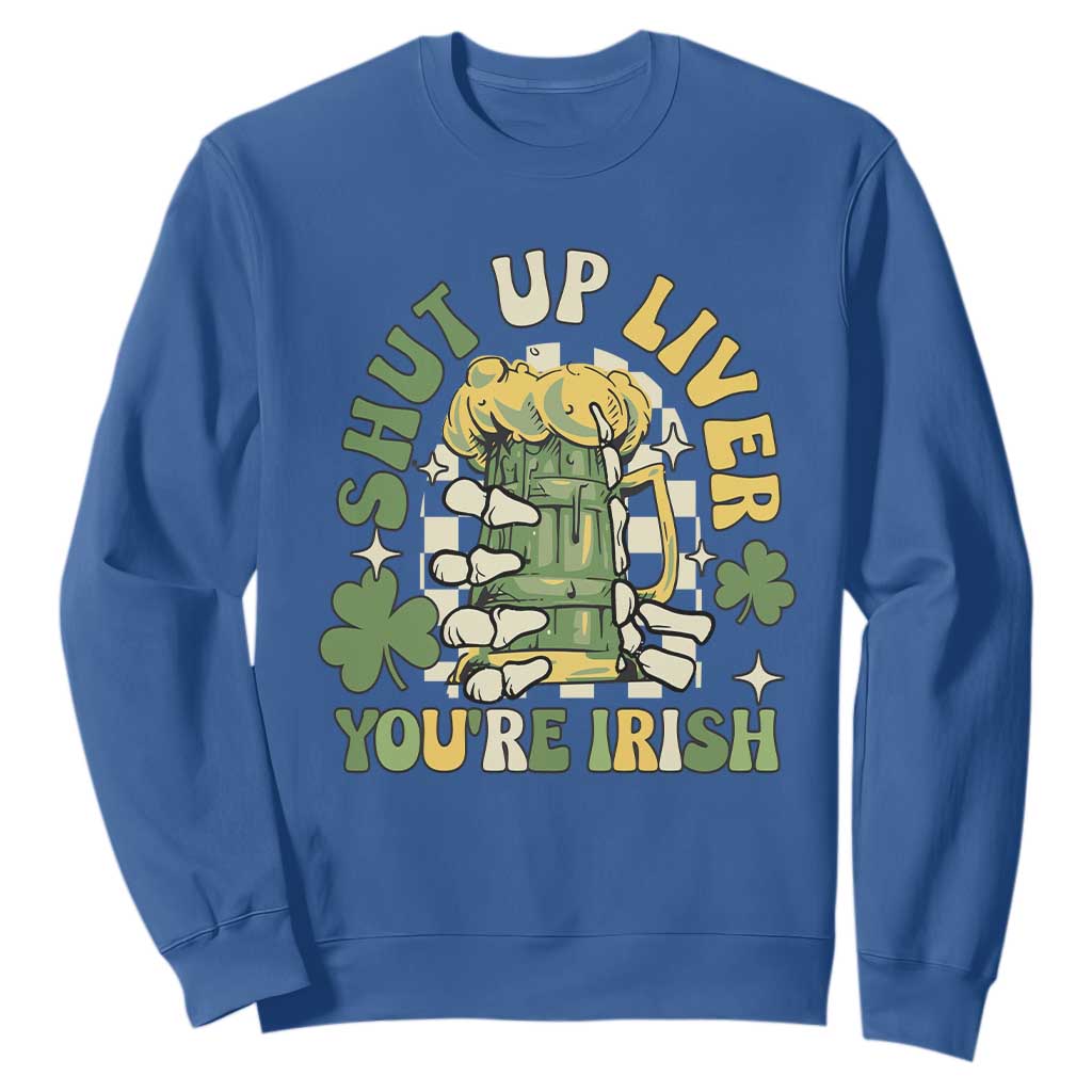 Funny St. Patricks Day Sweatshirt Beer Drinking Shut Up Liver You're Irish TS02 Royal Blue Printyourwear