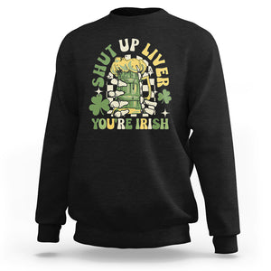 Funny St. Patricks Day Sweatshirt Beer Drinking Shut Up Liver You're Irish TS02 Black Printyourwear