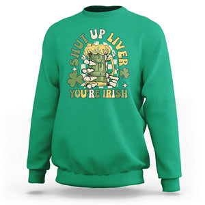 Funny St. Patricks Day Sweatshirt Beer Drinking Shut Up Liver You're Irish TS02 Irish Green Printyourwear