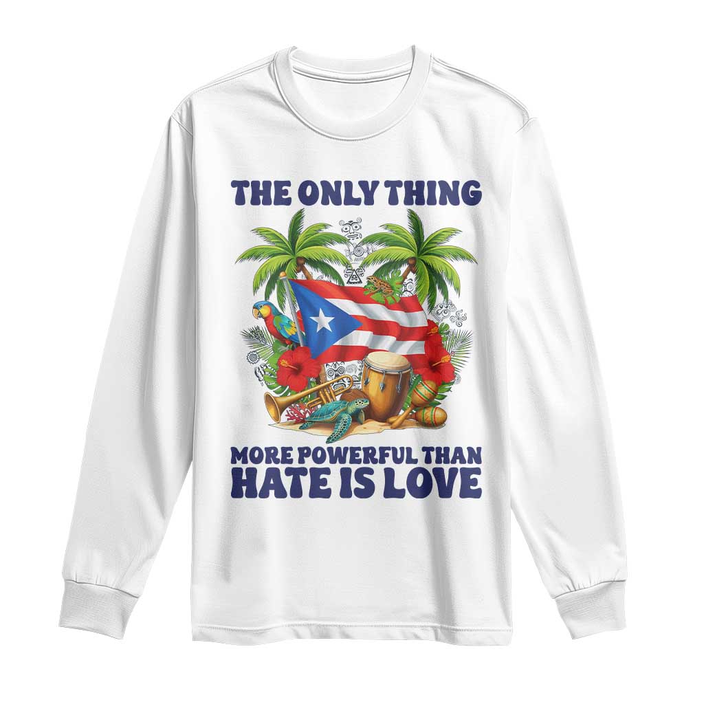 The Only Thing More Powerful Than Hate Is Love Puerto Rico Long Sleeve Shirt Unity and Love Boricua Heritage Pride TS02 White Print Your Wear