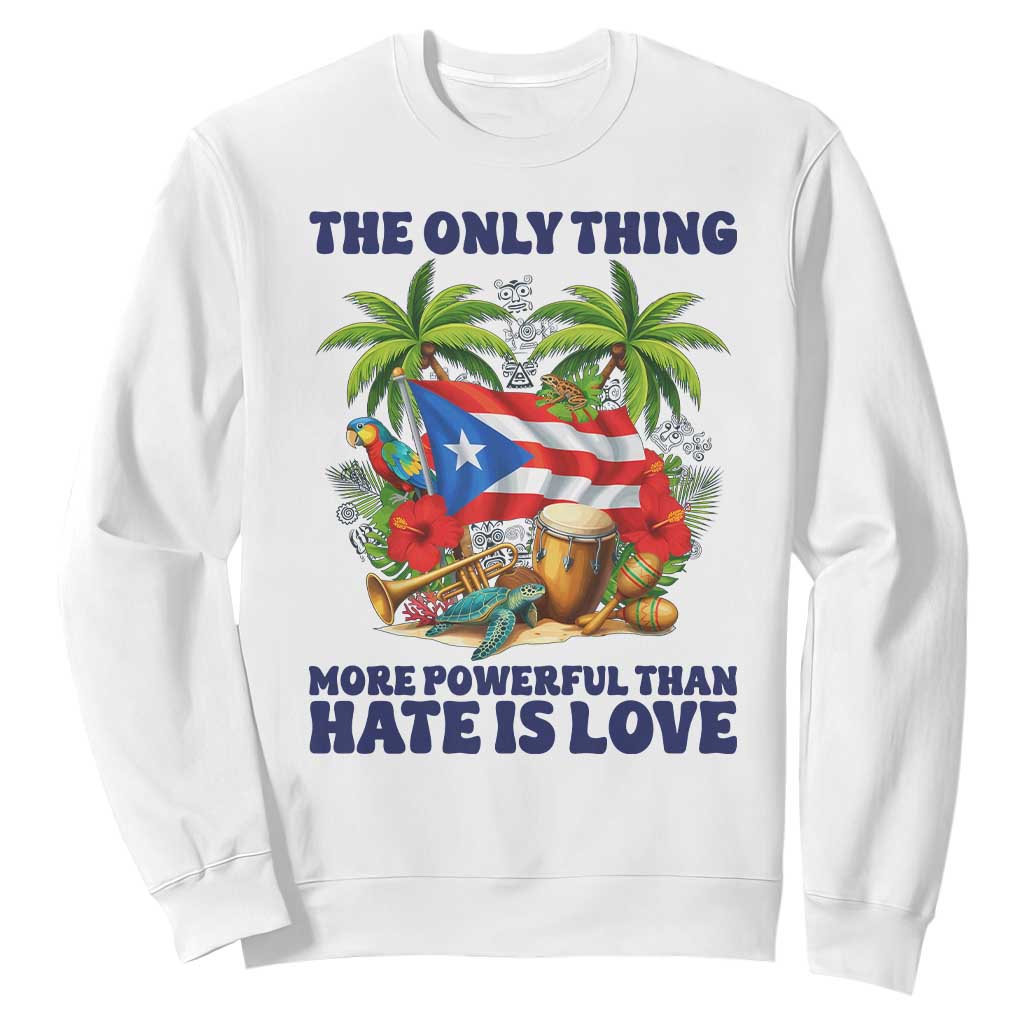 The Only Thing More Powerful Than Hate Is Love Puerto Rico Sweatshirt Unity and Love Boricua Heritage Pride TS02 White Print Your Wear