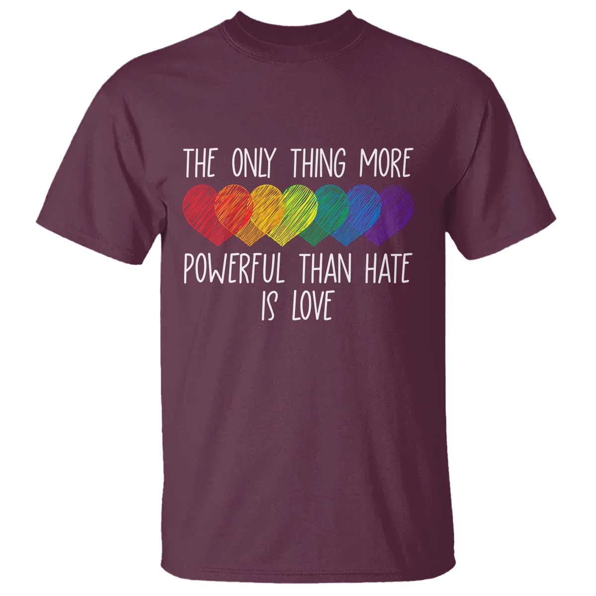 The Only Thing More Powerful Than Hate Is Love T Shirt Rainbow Hearts Pride Unity Bunny Inspirational Quote TS02 Maroon Print Your Wear