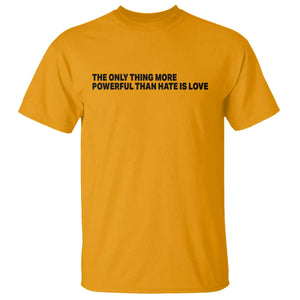 The Only Thing More Powerful Than Hate Is Love T Shirt Minimalist Unity Bunny Inspirational Quote TS02 Gold Print Your Wear