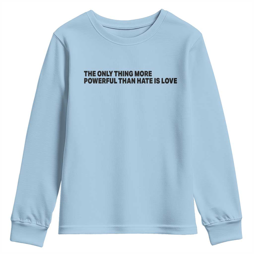The Only Thing More Powerful Than Hate Is Love Youth Sweatshirt Minimalist Unity Bunny Inspirational Quote TS02 Light Blue Print Your Wear