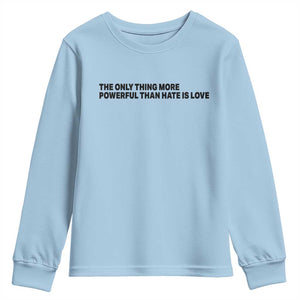 The Only Thing More Powerful Than Hate Is Love Youth Sweatshirt Minimalist Unity Bunny Inspirational Quote TS02 Light Blue Print Your Wear