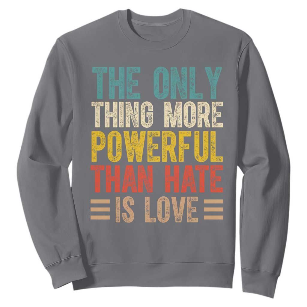 The Only Thing More Powerful Than Hate Is Love Sweatshirt Bold Retro Typography Bunny Inspirational Quote TS02 Charcoal Print Your Wear
