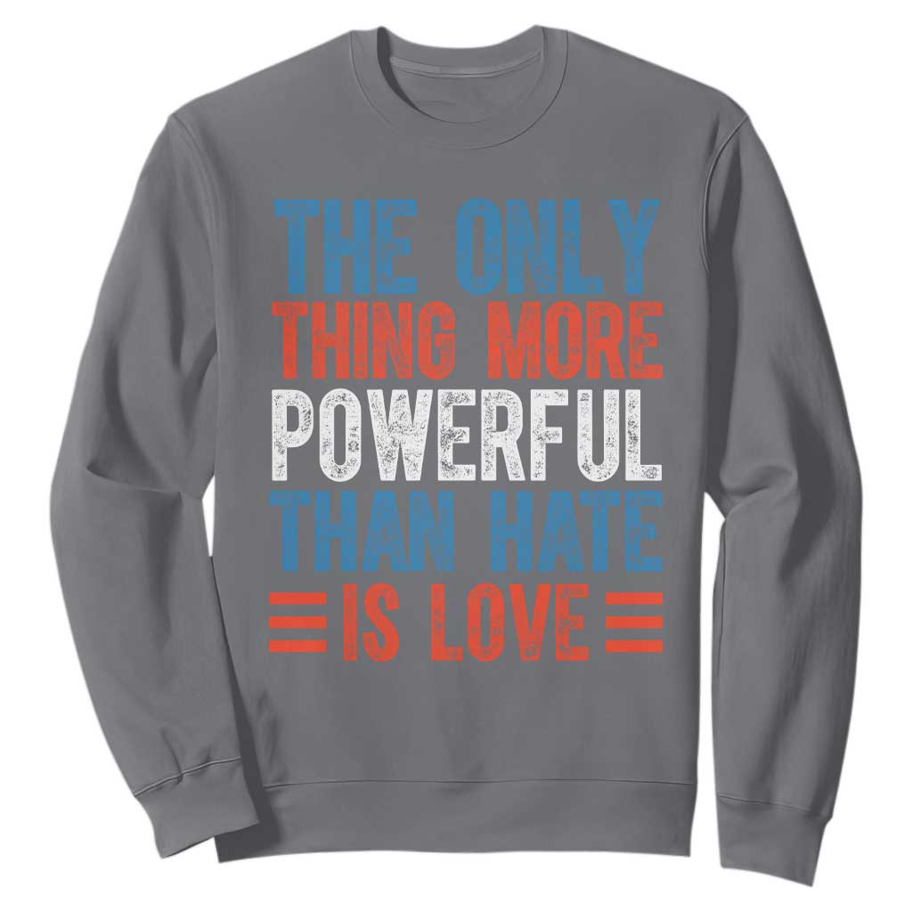 The Only Thing More Powerful Than Hate Is Love Sweatshirt Bold Red White and Blue Bunny Inspirational Quote TS02 Charcoal Print Your Wear