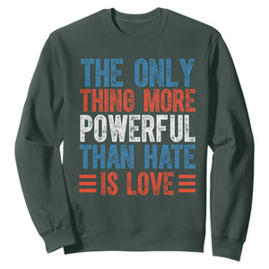 The Only Thing More Powerful Than Hate Is Love Sweatshirt Bold Red White and Blue Bunny Inspirational Quote TS02 Dark Forest Green Print Your Wear