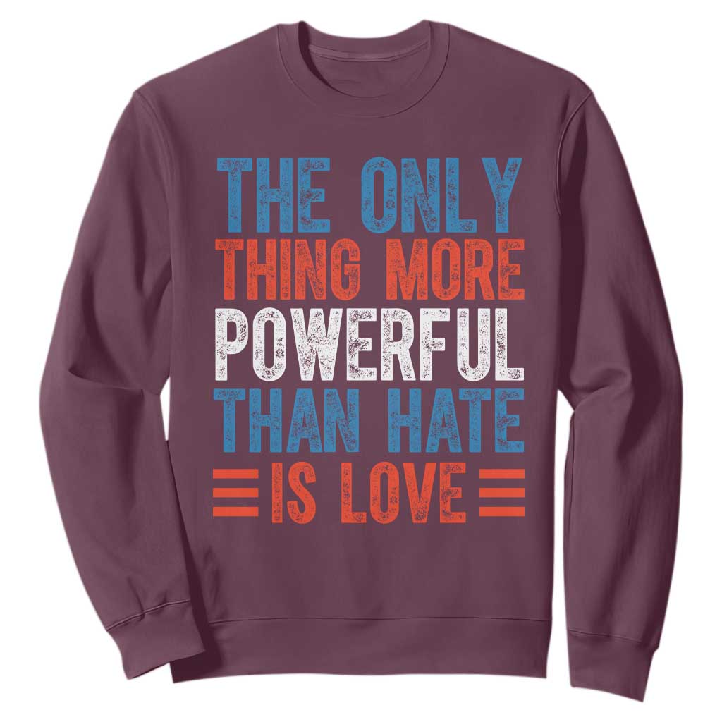 The Only Thing More Powerful Than Hate Is Love Sweatshirt Bold Red White and Blue Bunny Inspirational Quote TS02 Maroon Print Your Wear