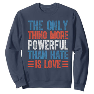 The Only Thing More Powerful Than Hate Is Love Sweatshirt Bold Red White and Blue Bunny Inspirational Quote TS02 Navy Print Your Wear