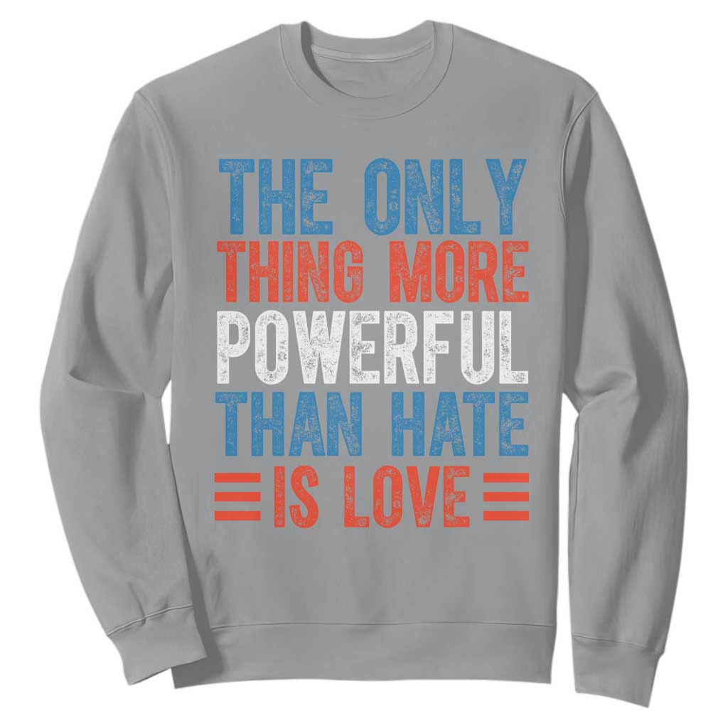 The Only Thing More Powerful Than Hate Is Love Sweatshirt Bold Red White and Blue Bunny Inspirational Quote TS02 Sport Gray Print Your Wear
