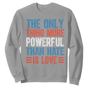 The Only Thing More Powerful Than Hate Is Love Sweatshirt Bold Red White and Blue Bunny Inspirational Quote TS02 Sport Gray Print Your Wear
