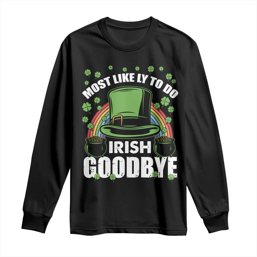 Funny St Patricks Day Drinking Long Sleeve Shirt Most Likely To Do Irish Goodbye Leprechaun Hat Rainbow TS02 Black Print Your Wear