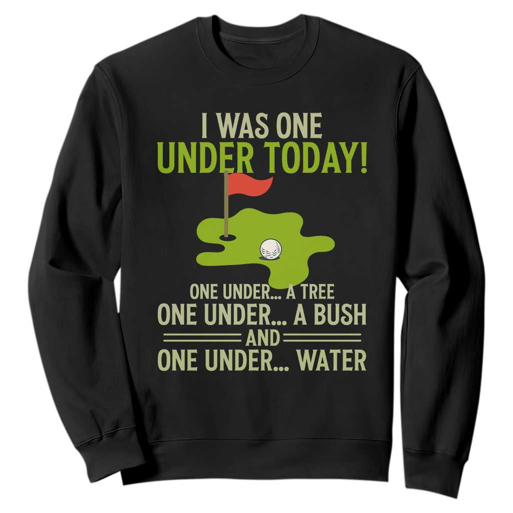 I Was One Under Today Funny Golf Humor Sweatshirt Sarcastic Golfer Joke Gift for Amateur Golfing Enthusiasts n Dads TS02 Black Print Your Wear