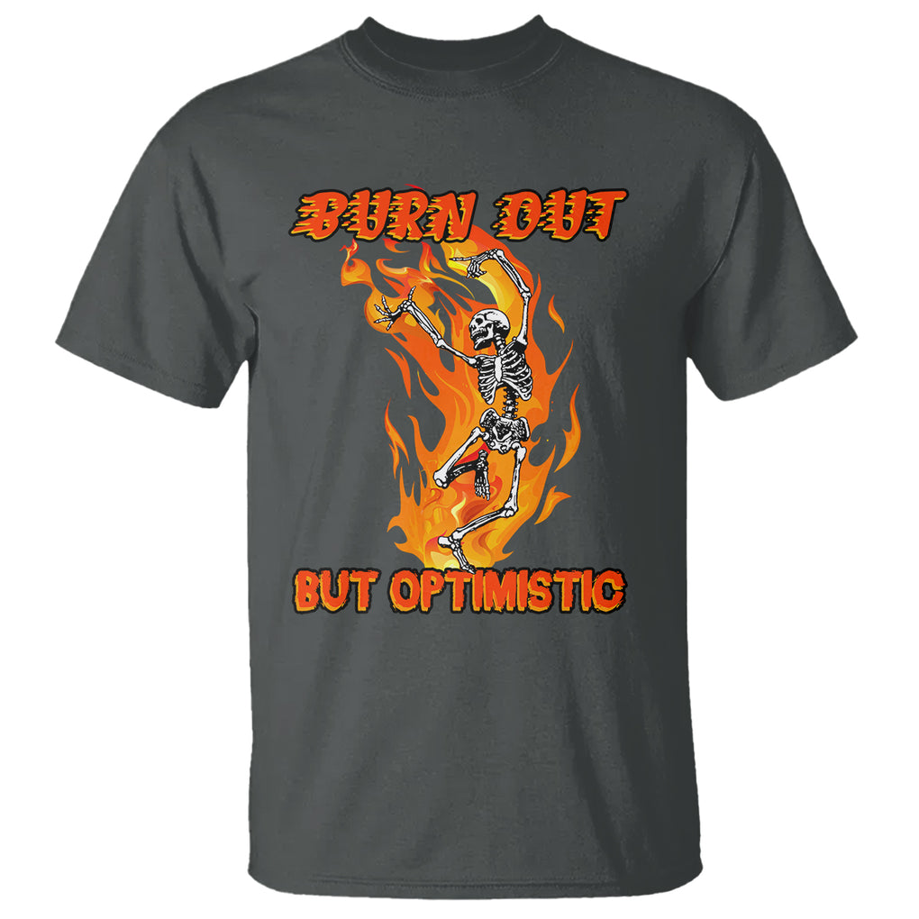 Funny Quotes T Shirt Burnt Out But Optimistic Skeleton Funny Saying Humor TS02 Dark Heather Printyourwear
