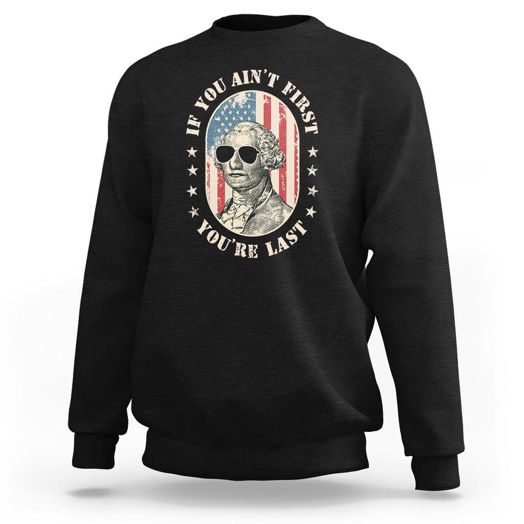 George Washington Sweatshirt If You Ain't First You're Last Funny 4th Of July Retro Vintage TS02 Black Printyourwear