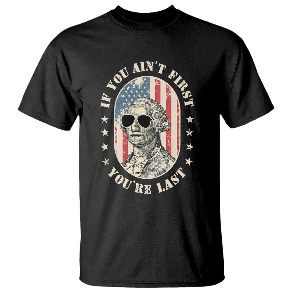 George Washington T Shirt If You Ain't First You're Last Funny 4th Of July Retro Vintage TS02 Black Printyourwear