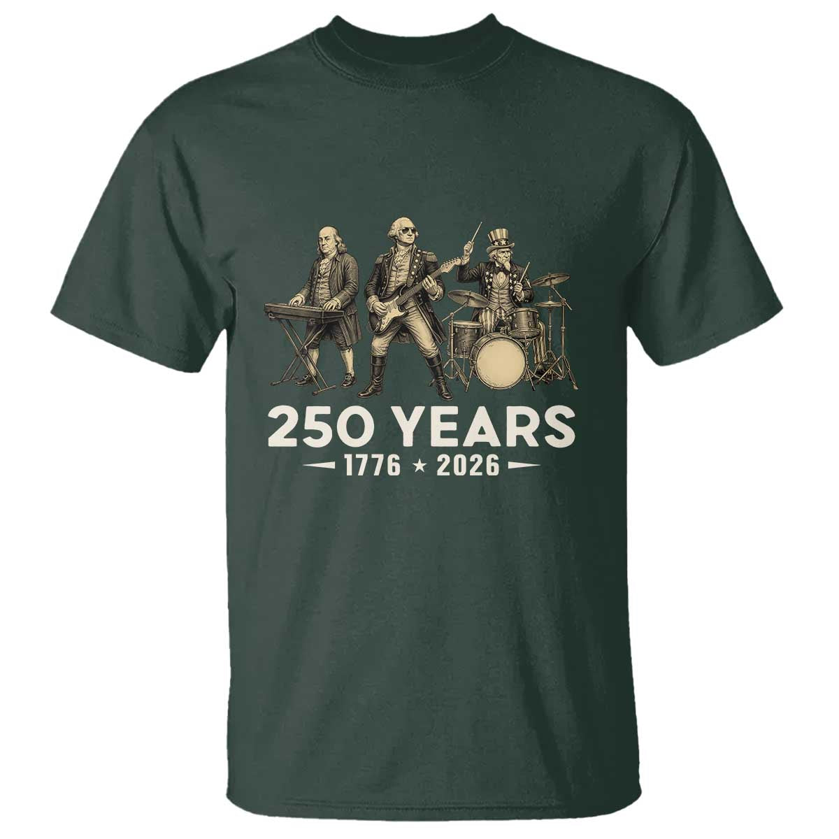 250 Years 1776-2026 Founding Fathers Rock Band T Shirt George Washington Benjamin Franklin Uncle Sam TS02 Dark Forest Green Print Your Wear