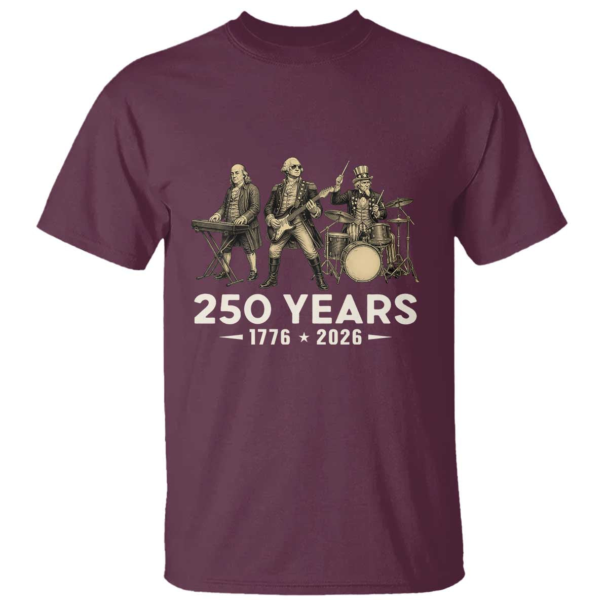 250 Years 1776-2026 Founding Fathers Rock Band T Shirt George Washington Benjamin Franklin Uncle Sam TS02 Maroon Print Your Wear