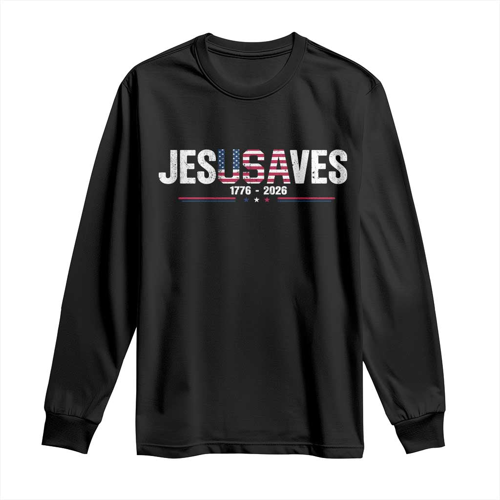 Jesus Saves USA Semiquincentennial 1776 2026 Long Sleeve Shirt Patriotic Christian Faith USA 250 Years of Freedom TS02 Black Print Your Wear
