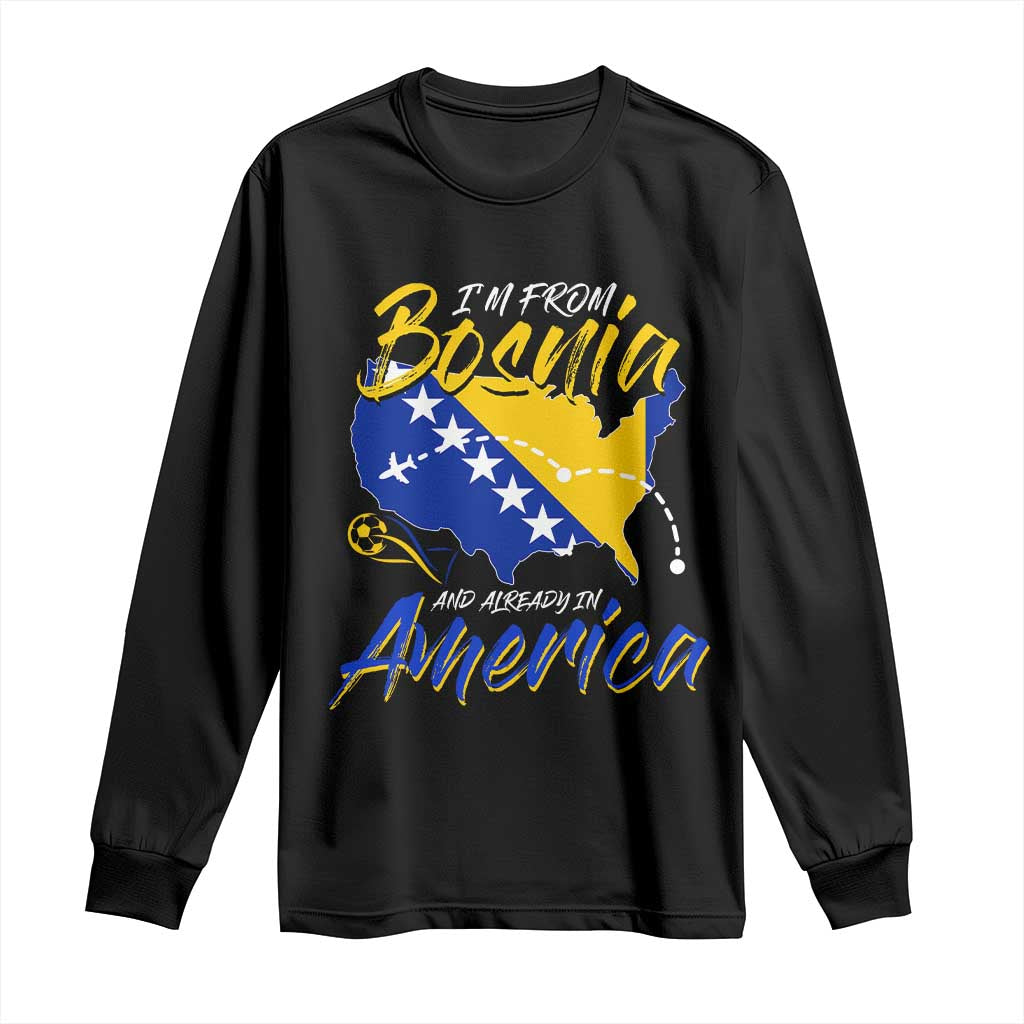 From Bosnia and Already in America Long Sleeve Shirt Bosnian Soccer Fan Travel Bosnia Herzegovina Pride TS02 Black Print Your Wear