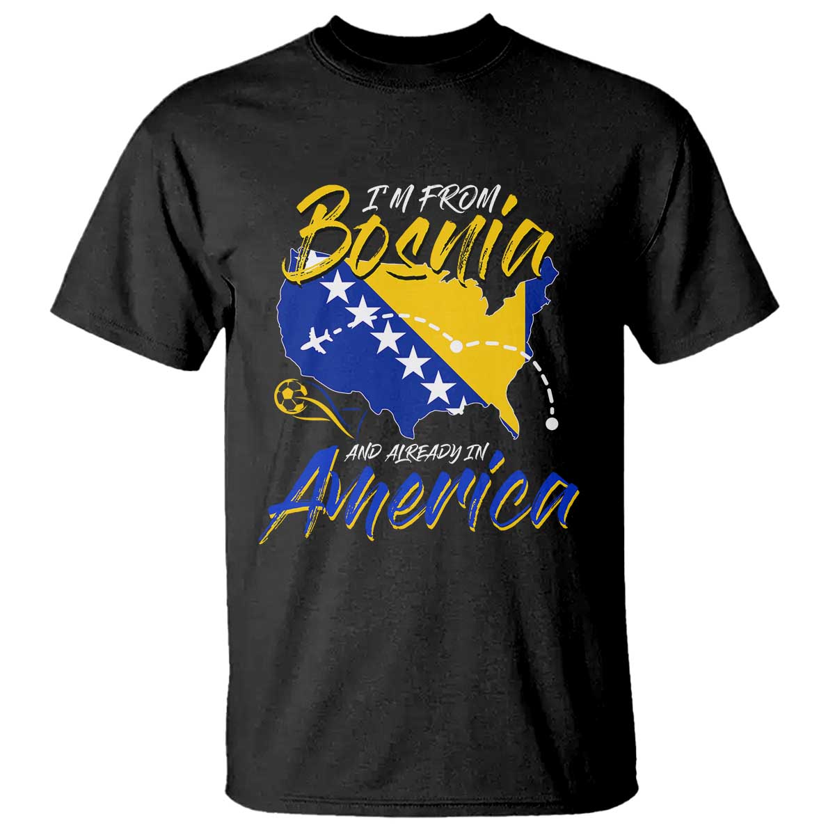 From Bosnia and Already in America T Shirt Bosnian Soccer Fan Travel Bosnia Herzegovina Pride TS02 Black Print Your Wear
