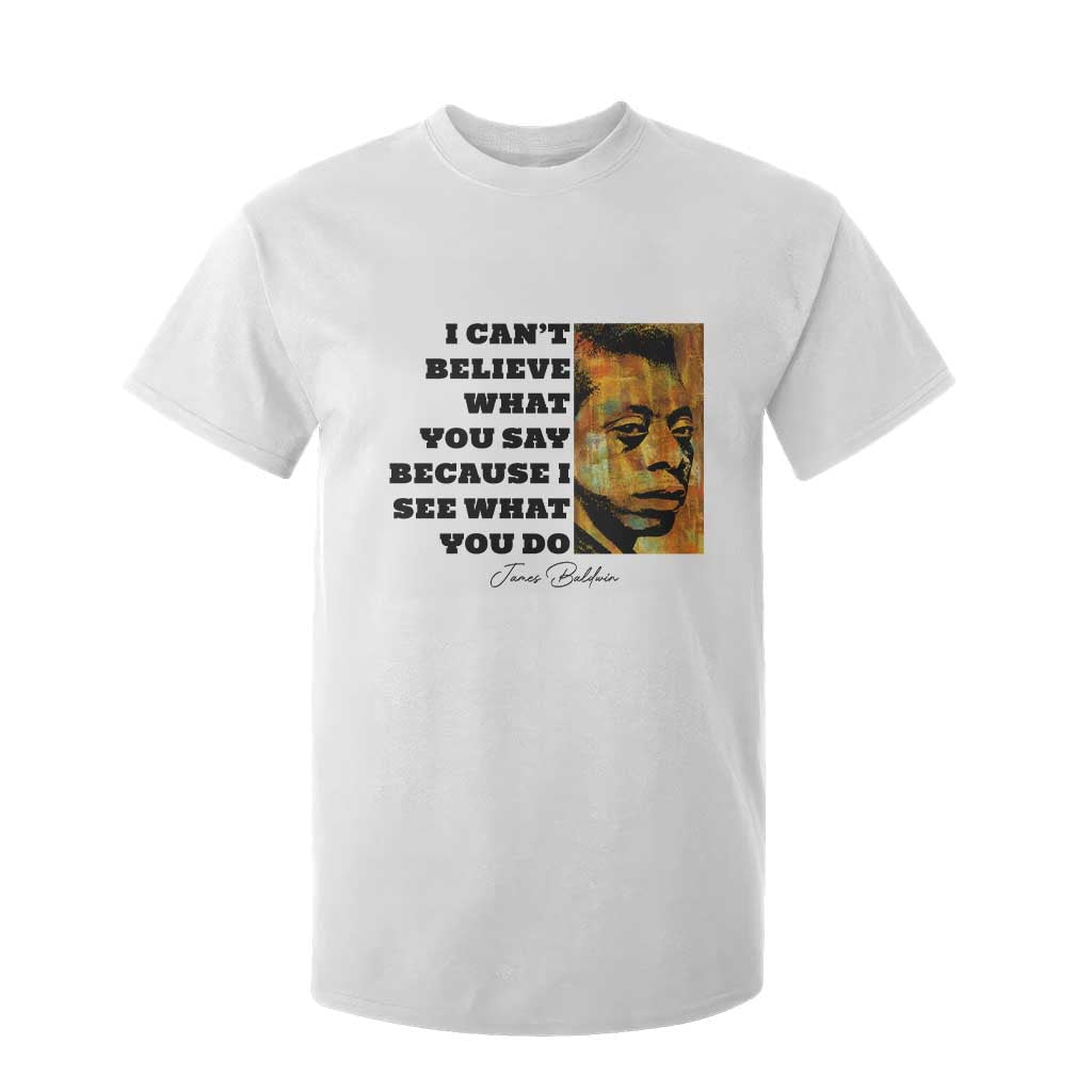 Inspiring James Baldwin Civil Rights Quote Portrait T Shirt For Kid I Cant Believe What You Say Because I See What You Do TS02 White Print Your Wear