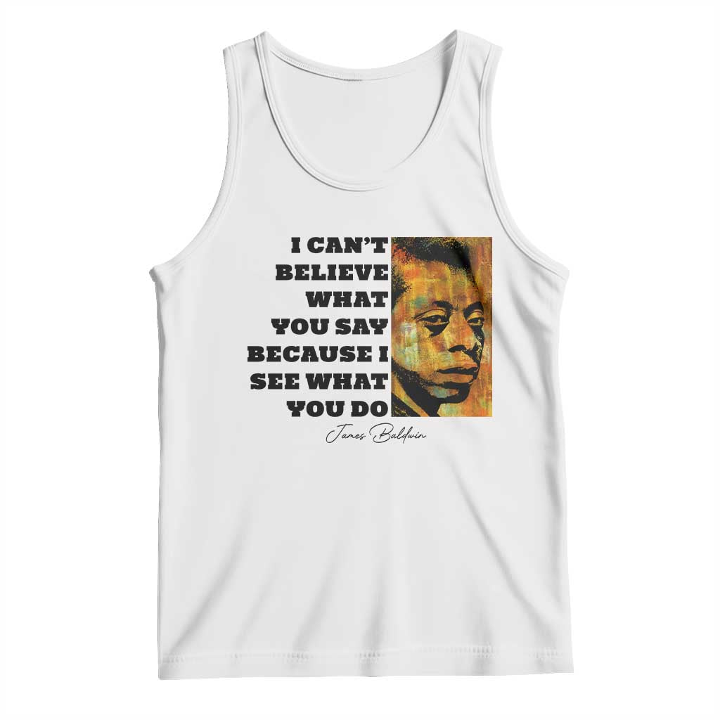 Inspiring James Baldwin Civil Rights Quote Portrait Tank Top I Cant Believe What You Say Because I See What You Do TS02 White Print Your Wear