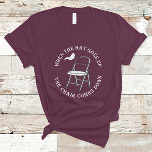 When The Hat Goes up The Chair Comes Down T Shirt TS02 Maroon Printyourwear