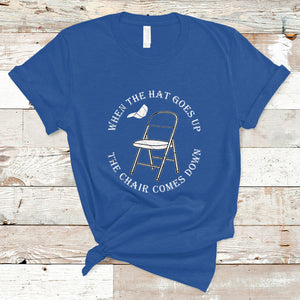 When The Hat Goes up The Chair Comes Down T Shirt TS02 Royal Blue Printyourwear