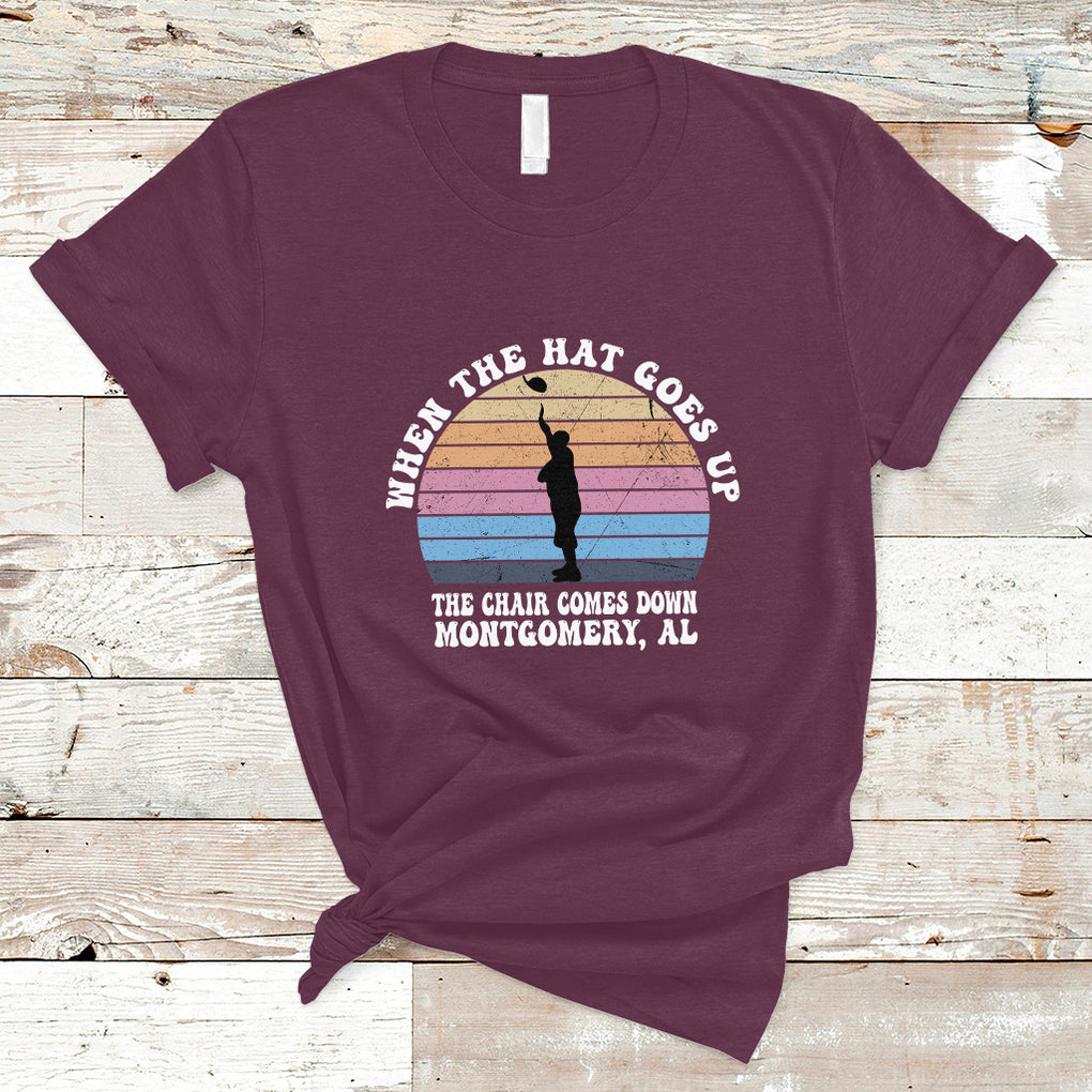 When The Hat Goes Up The Chair Comes Down Funny Montgomery T Shirt TS02 Maroon Printyourwear