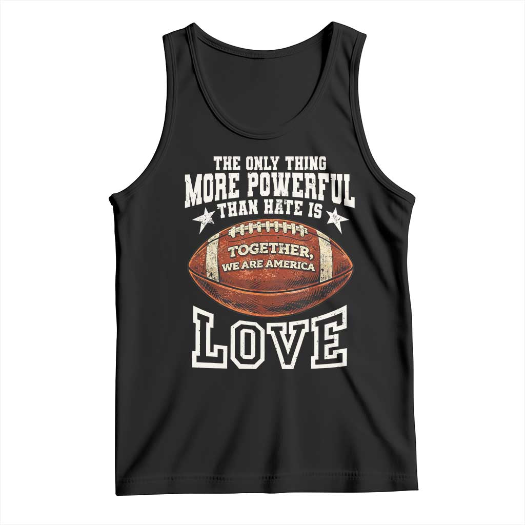 The Only Thing More Powerful Than Hate Is Love Football Patriotic Tank Top Together We Are America Unity Bunny Inspirational Quote TS02 Black Print Your Wear