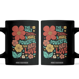 The Only Thing More Powerful Than Hate Is Love Coffee Mug Retro Floral Boho Bunny Inspirational Statement TS02 Black Print Your Wear
