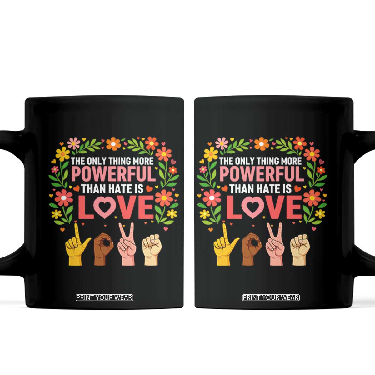 The Only Thing More Powerful Than Hate Is Love Floral Diversity Coffee Mug LOVE Hand Sign Language Bunny Inspirational Quote TS02 Black Print Your Wear