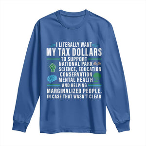 I Literally Want My Tax Dollars To Support National Parks Long Sleeve Shirt In Case That Wasn't Clear TS02 Royal Blue Print Your Wear