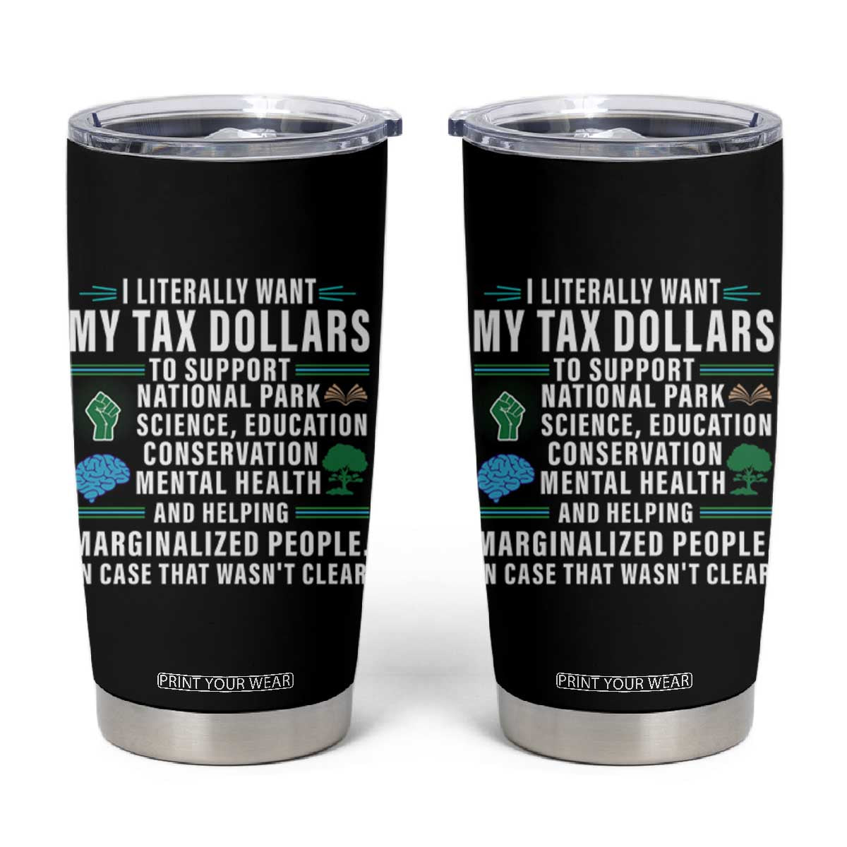 I Literally Want My Tax Dollars To Support National Parks Tumbler Cup In Case That Wasn't Clear TS02 Black Print Your Wear
