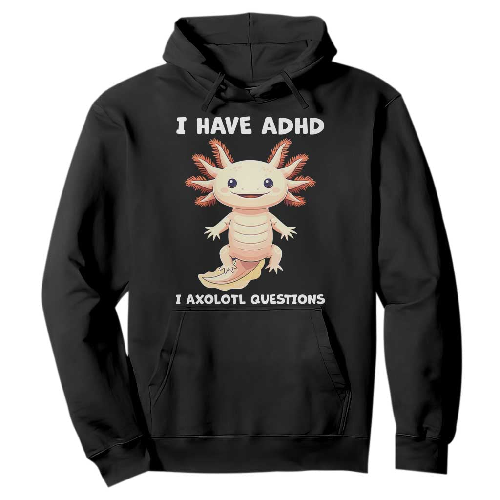 Funny ADHD Awareness Axolotl Hoodie I Have ADHD I Ask A Lot Question Neurodiversity TS02 Black Print Your Wear
