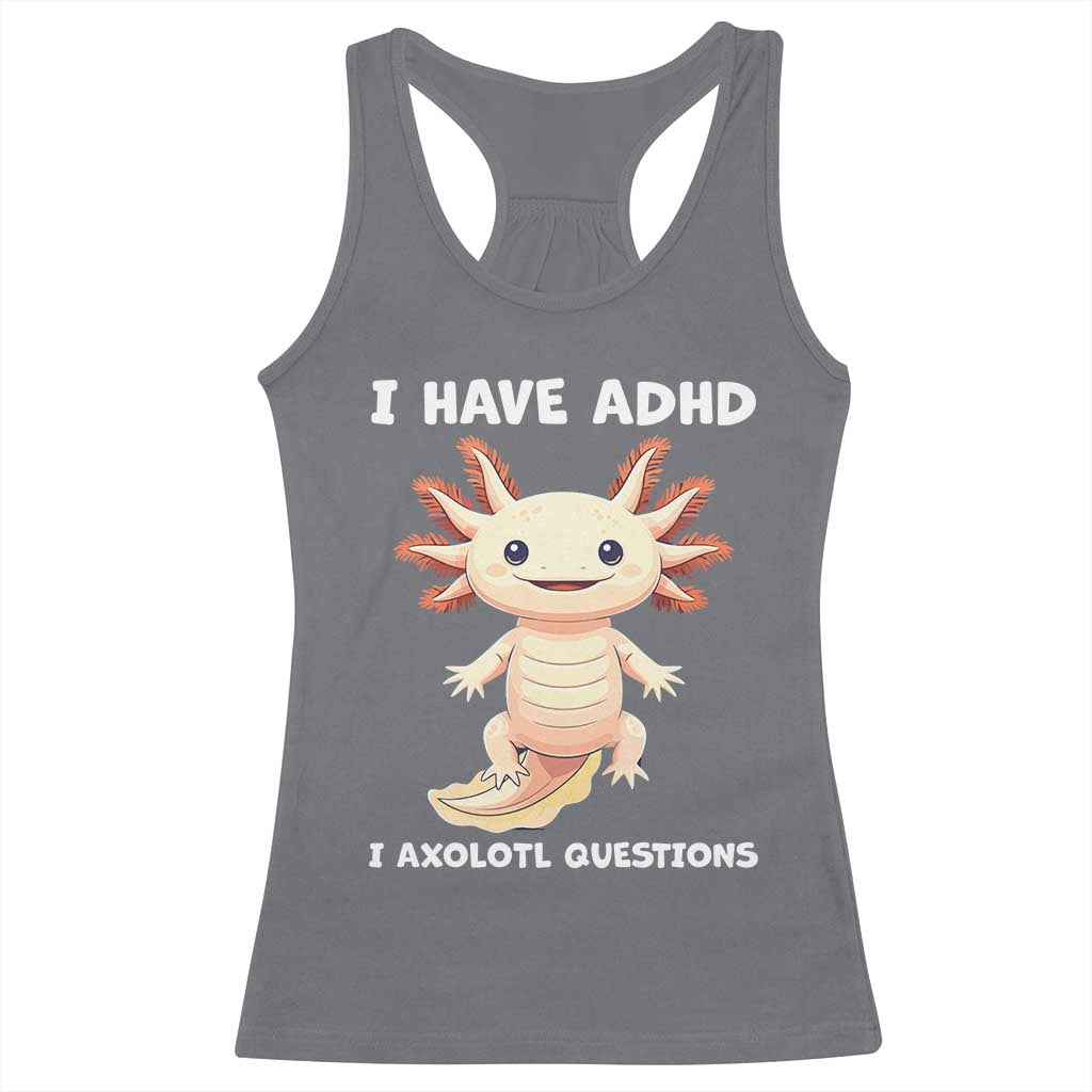 Funny ADHD Awareness Axolotl Racerback Tank Top I Have ADHD I Ask A Lot Question Neurodiversity TS02 Charcoal Print Your Wear