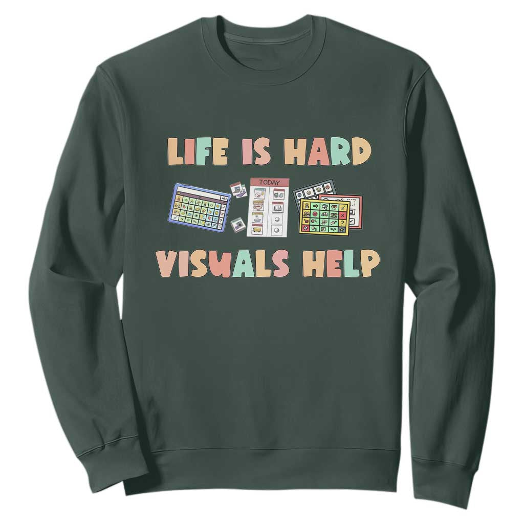 Special Education Sweatshirt Life Is Hard Visuals Help Sped Teacher TS02 Dark Forest Green Print Your Wear