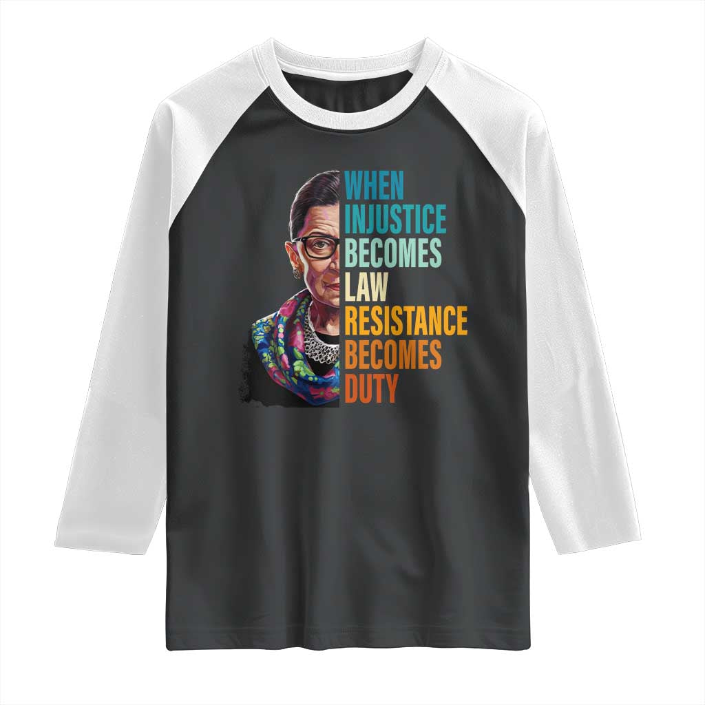 Inspirational RBG Raglan Shirt When Injustice Becomes Law Resistance Becomes Duty TS02 Black White Print Your Wear