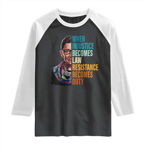 Inspirational RBG Raglan Shirt When Injustice Becomes Law Resistance Becomes Duty TS02 Black White Print Your Wear