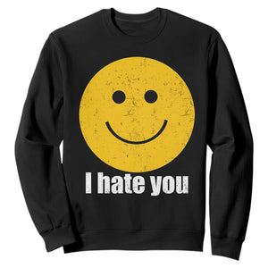 I Hate You Meme Distressed Smiling Face Sweatshirt Dark Humor Sarcastic Funny Attitude TS02 Black Print Your Wear