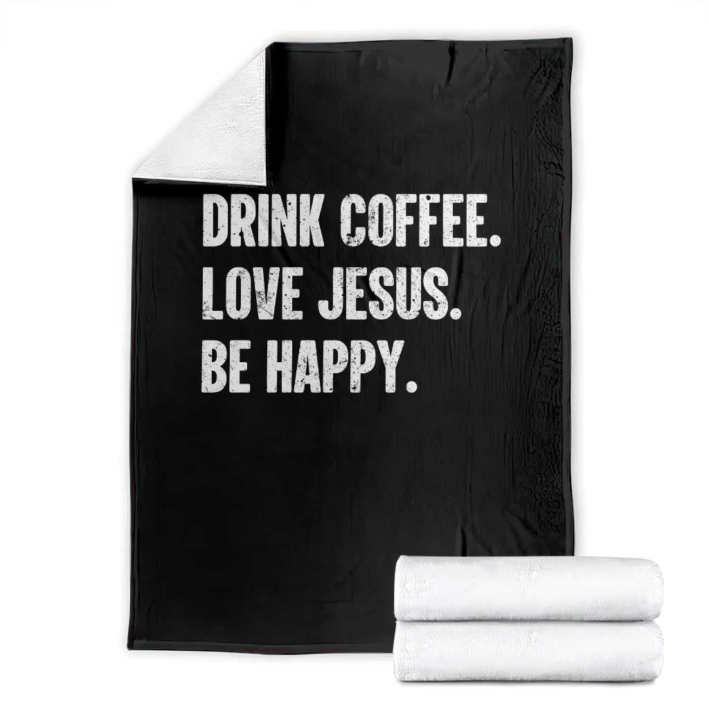 Drink Coffee Love Jesus Be Happy Throw Blanket Inspirational Christian Lifestyle TS02 Black Print Your Wear