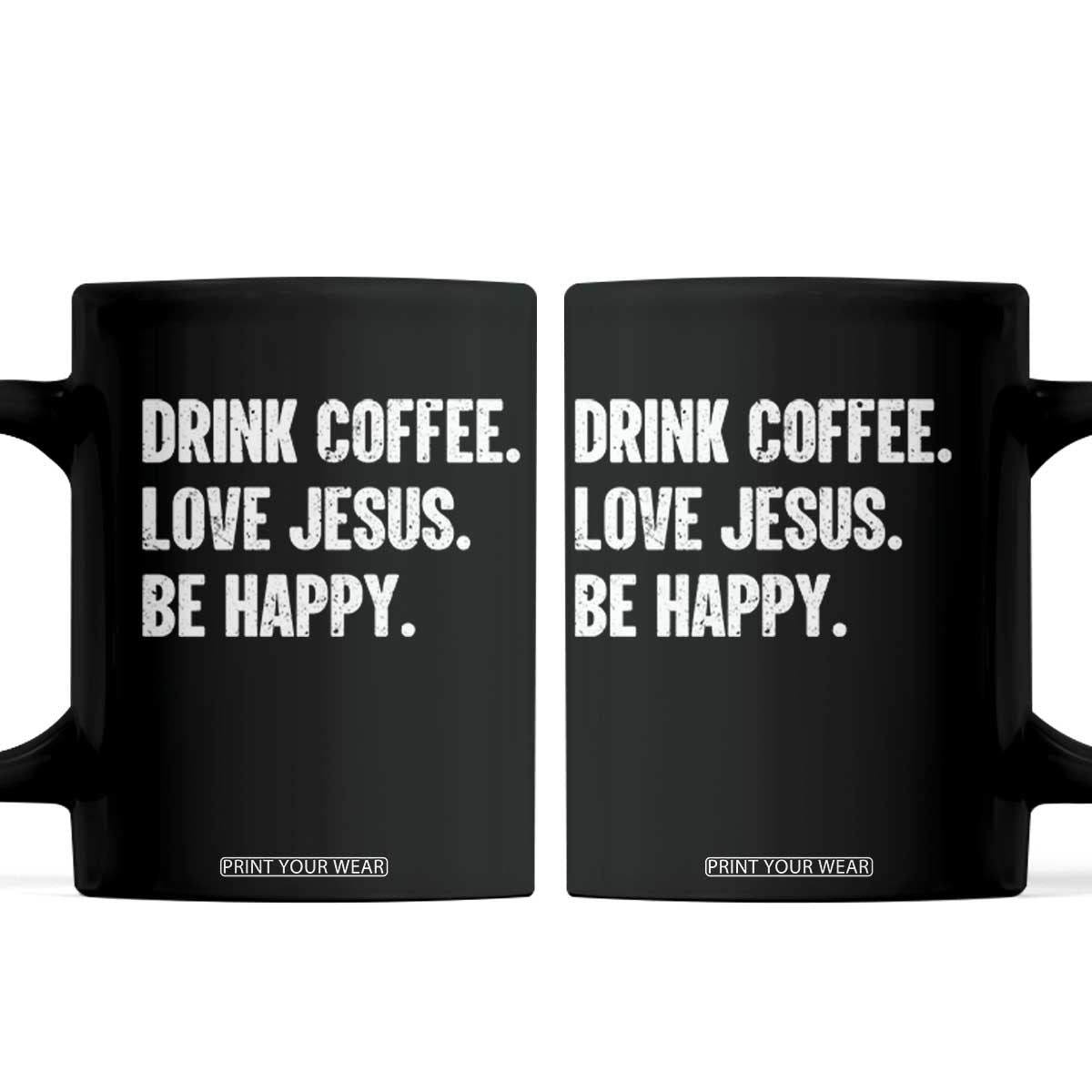Drink Coffee Love Jesus Be Happy Coffee Mug Inspirational Christian Lifestyle TS02 Black Print Your Wear