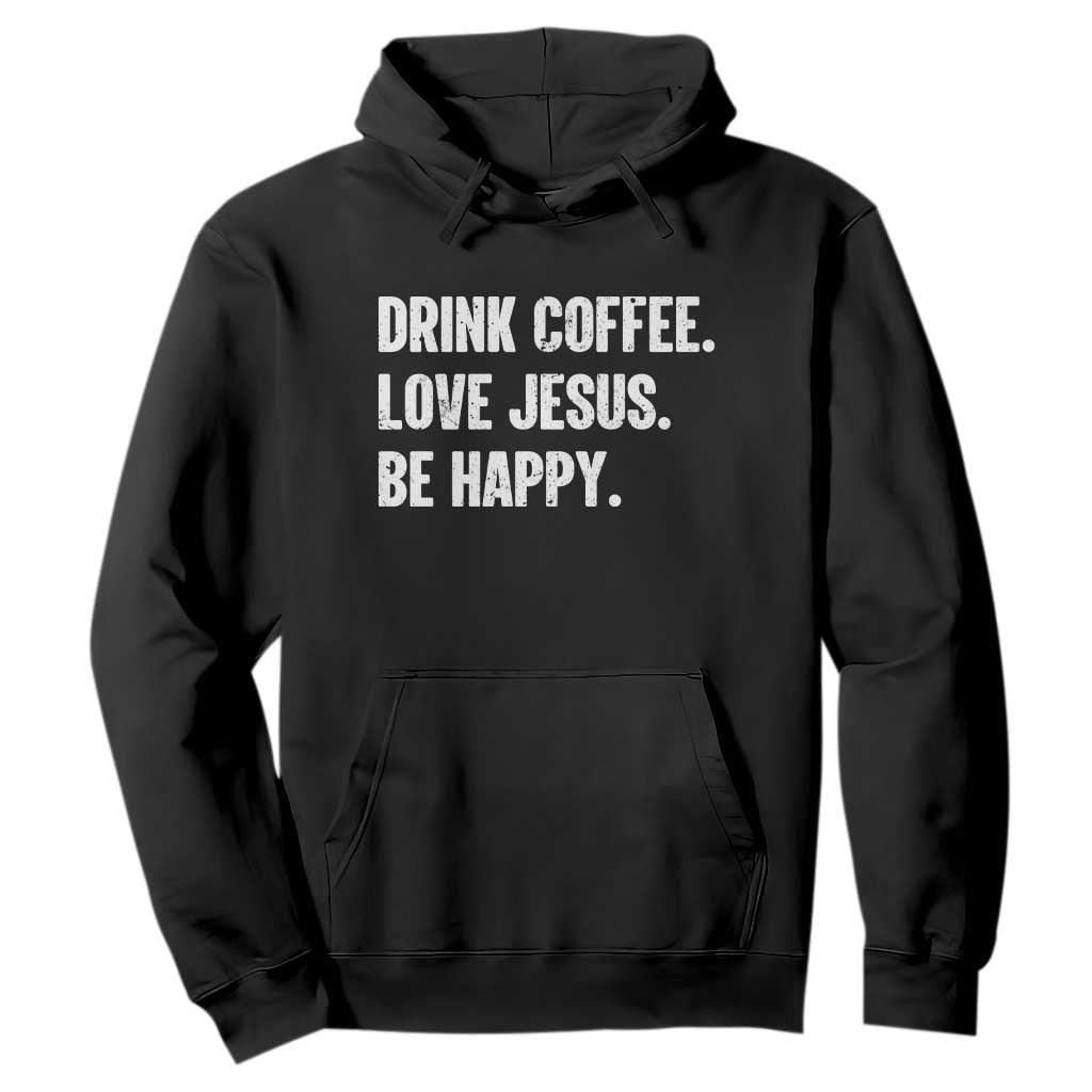 Drink Coffee Love Jesus Be Happy Hoodie Inspirational Christian Lifestyle TS02 Black Print Your Wear