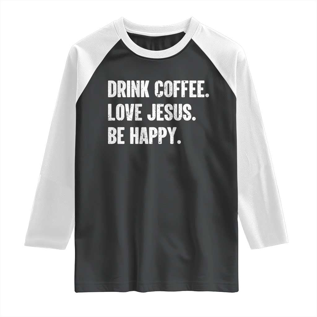 Drink Coffee Love Jesus Be Happy Raglan Shirt Inspirational Christian Lifestyle TS02 Black White Print Your Wear