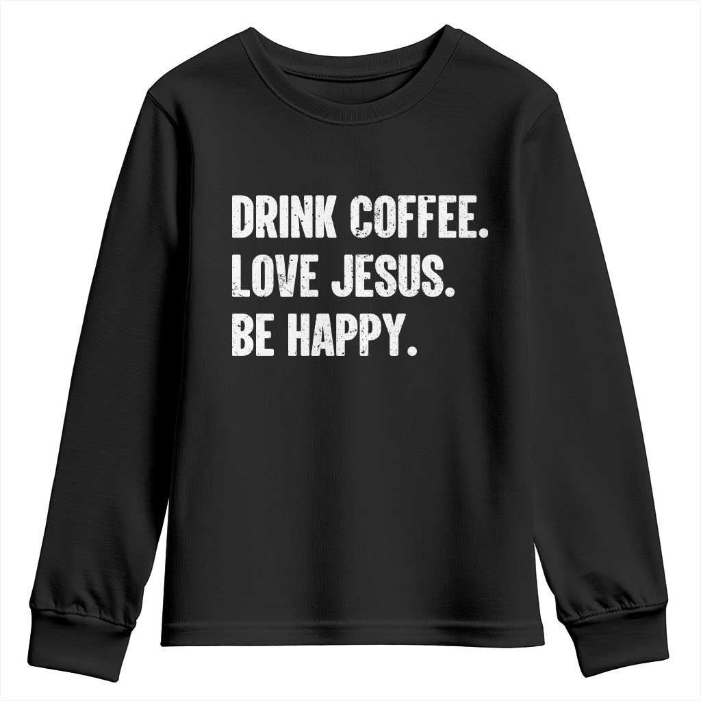 Drink Coffee Love Jesus Be Happy Youth Sweatshirt Inspirational Christian Lifestyle TS02 Black Print Your Wear