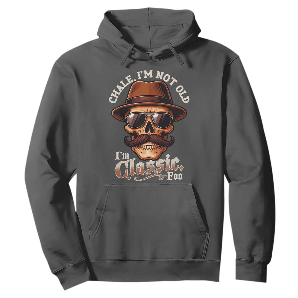 Chale Im Not Old Im Classic Foo Hoodie Funny Chicano Skull OG Cholo TS02 Dark Heather Print Your Wear