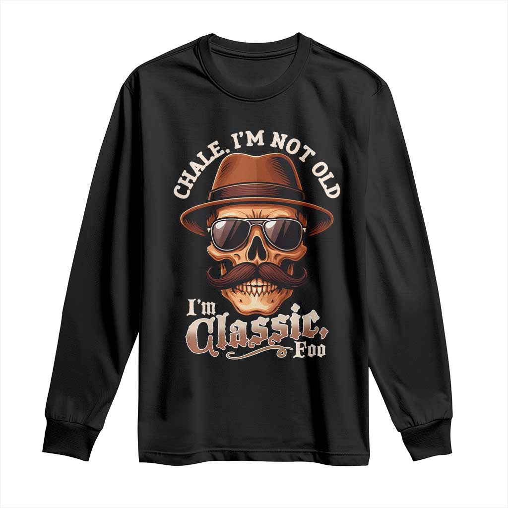Chale Im Not Old Im Classic Foo Long Sleeve Shirt Funny Chicano Skull OG Cholo TS02 Black Print Your Wear