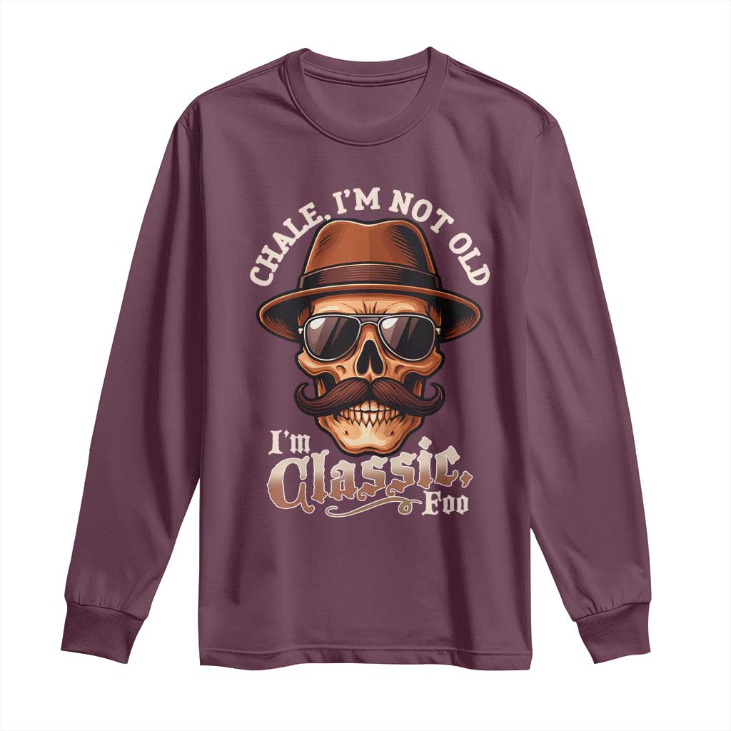 Chale Im Not Old Im Classic Foo Long Sleeve Shirt Funny Chicano Skull OG Cholo TS02 Maroon Print Your Wear